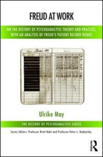 Cover for Ulrike May · Freud at Work: On the History of Psychoanalytic Theory and Practice, with an Analysis of Freud's Patient Calendar - The History of Psychoanalysis Series (Paperback Book) (2017)