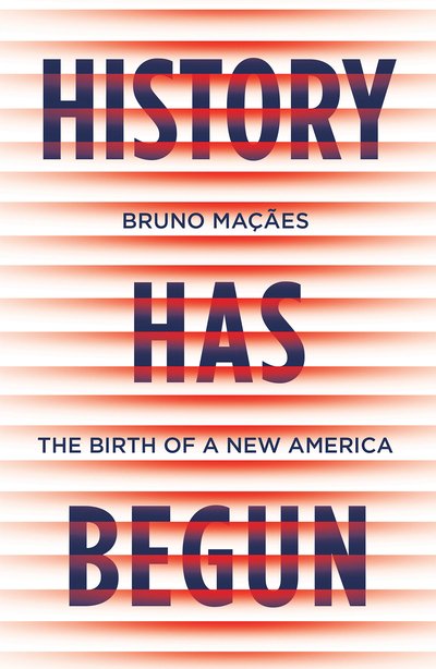 Cover for Bruno Macaes · History Has Begun: The Birth of a New America (Inbunden Bok) (2020)