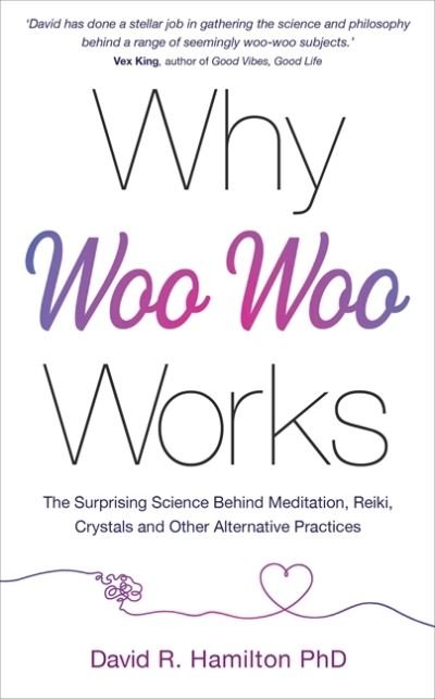 Cover for Hamilton, Dr David R., PhD · Why Woo-Woo Works: The Surprising Science Behind Meditation, Reiki, Crystals, and Other Alternative Practices (Pocketbok) (2021)