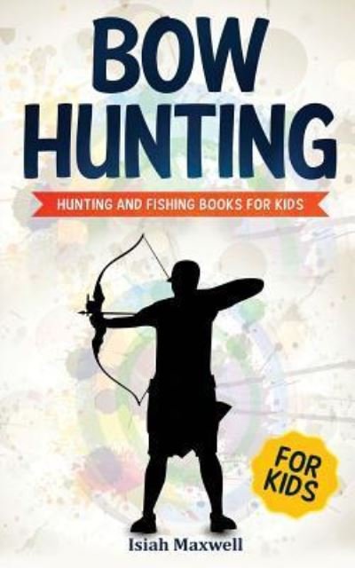 Cover for Isiah Maxwell · Bow Hunting for Kids (Paperback Book) (2018)