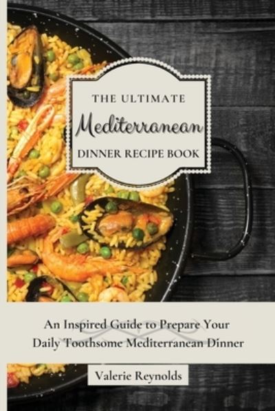 Cover for Valerie Reynolds · The Ultimate Mediterranean Dinner Recipe Book (Paperback Book) (2021)