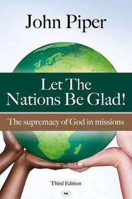 Cover for Piper, John (Author) · Let the Nations be Glad: The Supremacy Of God In Missions (Paperback Book) (2010)