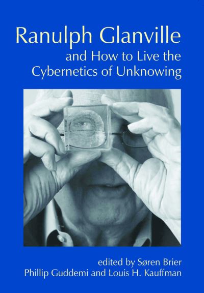 Cover for Soren Brier · Ranulph Glanville and How to Live the Cybernetics of Unknowing - Cybernetics &amp; Human Knowing (Paperback Book) (2016)