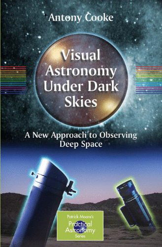 Cover for Antony Cooke · Visual Astronomy Under Dark Skies: A New Approach to Observing Deep Space - The Patrick Moore Practical Astronomy Series (Paperback Book) [2005 edition] (2005)