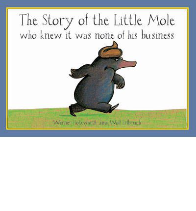 The Story of the Little Mole who knew it was none of his business - Werner Holzwarth - Bücher - HarperCollins Publishers - 9781856021012 - 1. August 2019