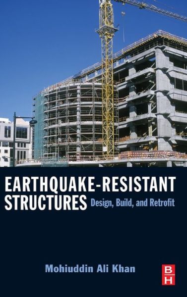 Cover for Khan, Mohiuddin Ali (Adjunct Faculty Member, Temple University, Philadelphia, PA, USA) · Earthquake-Resistant Structures: Design, Build, and Retrofit (Hardcover Book) (2013)