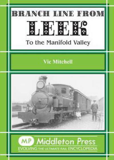 Branch Line from Leek: To the Manifold Valley. All Stations to Hulme End - Branch Lines - Vic Mitchell - Bøger - Middleton Press - 9781910356012 - 25. februar 2017
