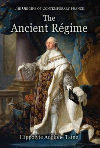 Cover for Hippolyte Adolphe Taine · The Ancient R gime - Origins of Contemporary France (Hardcover Book) [New, Annotated of John Durand' edition] (2019)