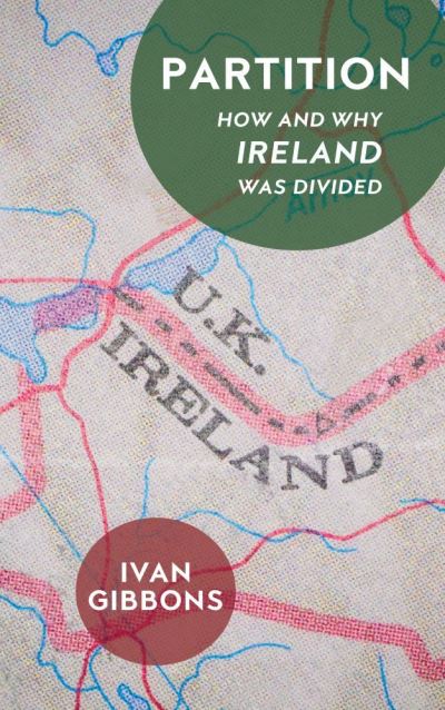 Cover for Ivan Gibbons · Partition: How and Why Ireland was Divided (Hardcover Book) (2020)