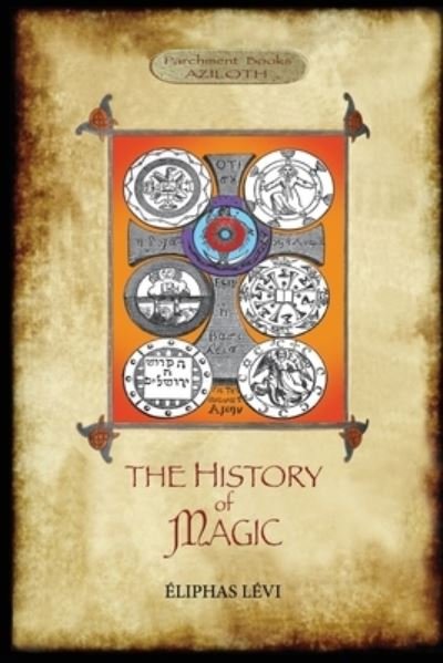 Cover for Eliphas Levi · The History of Magic: Including a clear and precise exposition of its procedure, its rites and its mysteries. Translated, with preface and notes by A. E. Waite. Original illustrations. Revised and extended index by Aziloth Books. (Pocketbok) (2020)