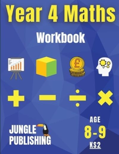 Year 4 Maths Workbook: Addition and Subtraction, Times Tables, Fractions, Measurement, Geometry, Telling the Time and Statistics for 8-9 Year Olds Homeschooling Resources UK KS2 - Jungle Publishing U K - Books - Jungle Publishing - 9781914329012 - March 17, 2021