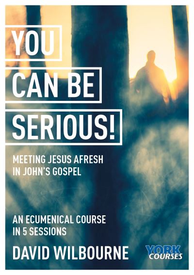 Cover for The Rt Revd David Wilbourne · You Can Be Serious! Meeting Jesus afresh in John's Gospel: York Courses (Taschenbuch) (2023)