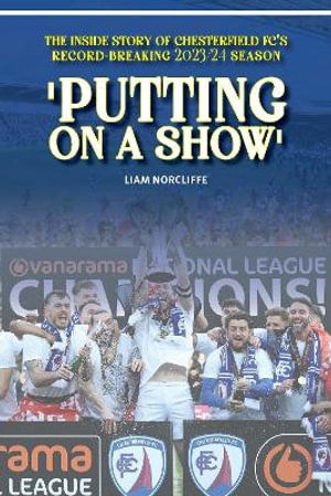 Cover for Liam Norcliffe · 'Putting on a Show': Inside Chesterfield's remarkable 2023/24 promotion season (Taschenbuch) (2024)