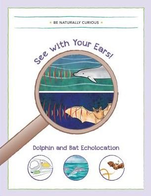 Cover for Be Naturally Curious · See with Your Ears!: Dolphin and Bat Echolocation (Paperback Bog) (2015)