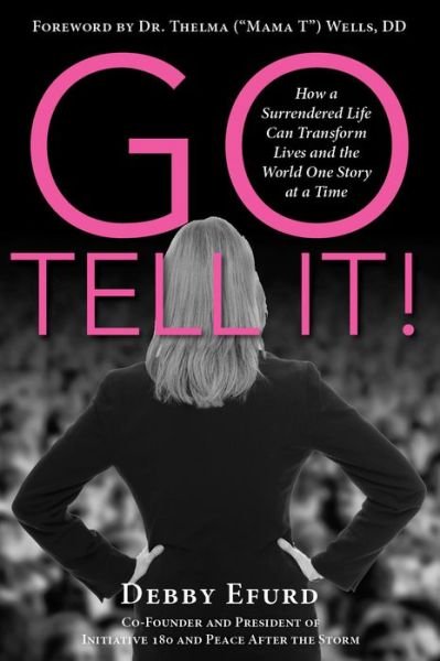 Cover for Debby Efurd · Go Tell It!: How a Surrendered Life Can Transform Lives and the World One Story at a Time (Taschenbuch) (2015)