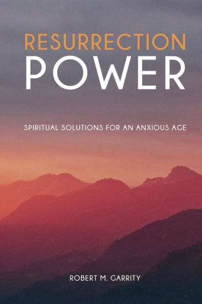 Cover for Robert M Garrity · Resurrection Power! Spiritual Solutions for an Anxious Age (Paperback Book) (2016)