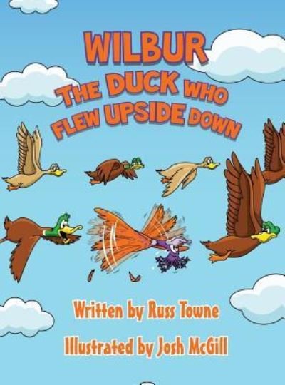 Cover for Russ Towne · Wilbur the Duck Who Flew Upside Down (Inbunden Bok) (2017)