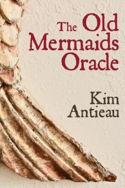 Cover for Kim Antieau · The Old Mermaids Oracle: A Guide to the Wisdom of the Old Sea and the New Desert (Taschenbuch) (2018)