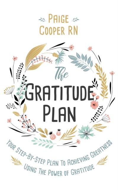 Cover for Cooper, Paige, RN · The Gratitude Plan: Your Step-by-Step Plan to Achieving Greatness Using the Power of Gratitude (Taschenbuch) (2019)