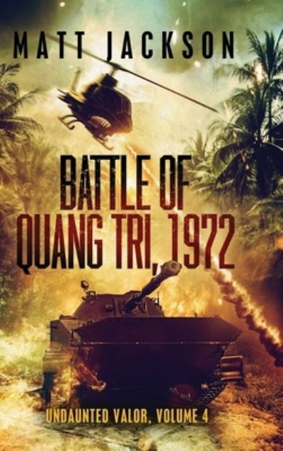 Battle of Quang Tri, 1972 - Matt Jackson - Books - Matt Jackson - 9781960249012 - January 18, 2023