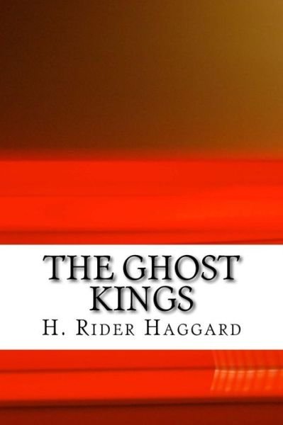 The Ghost Kings - H. Rider Haggard - Books - CreateSpace Independent Publishing Platf - 9781983527012 - January 11, 2018