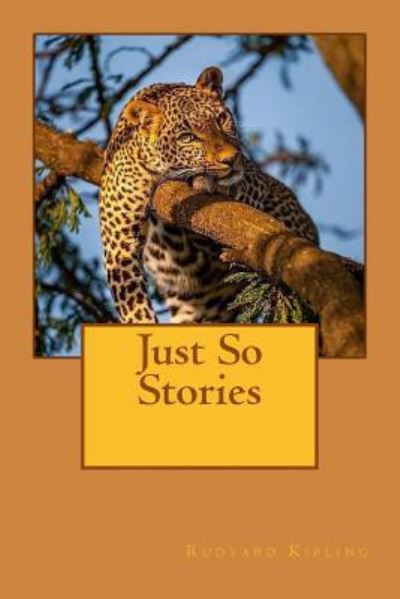 Just So Stories - Rudyard Kipling - Książki - Createspace Independent Publishing Platf - 9781984939012 - 31 stycznia 2018