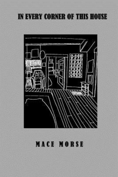 Cover for Mace Morse · In Every Corner of this House (Paperback Book) (2018)