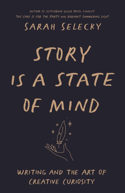 Cover for Sarah Selecky · Story Is A State of Mind: Writing and the Art of Creative Curiosity (Paperback Book) (2025)