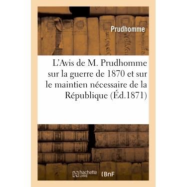 Cover for Prudhomme · L'avis De M. Prudhomme Sur La Guerre De 1870 et Sur Le Maintien Necessaire De La Republique (Paperback Book) [French edition] (2013)