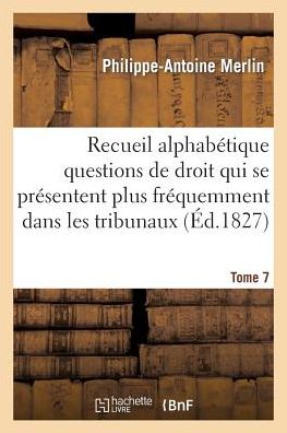 Cover for Merlin-p-a · Recueil Alphabétique Des Questions De Droit Qui Se Présentent Le Plus Fréquemment Dans Tribunaux T7 (Paperback Book) [French edition] (2014)