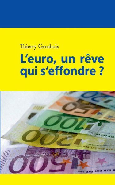 Cover for Thierry Grosbois · L'euro, Un Reve Qui S'effondre ? (Paperback Book) [French edition] (2013)