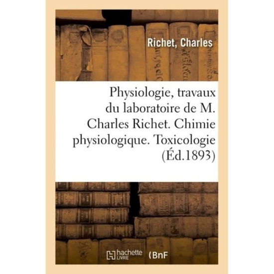 Cover for Charles Richet · Physiologie, Travaux Du Laboratoire de M. Charles Richet. Chimie Physiologique. Toxicologie (Pocketbok) (2018)