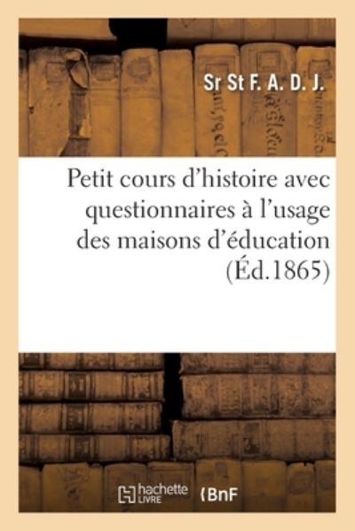 Cover for Sr St F a D J · Petit Cours d'Histoire Avec Questionnaires A l'Usage Des Maisons d'Education (Paperback Book) (2019)