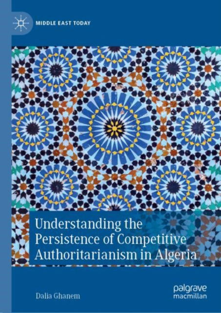 Cover for Dalia Ghanem · Understanding the Persistence of Competitive Authoritarianism in Algeria - Middle East Today (Hardcover Book) [2022 edition] (2022)