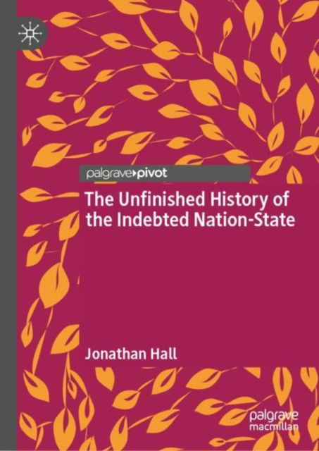 Cover for Jonathan Hall · The Unfinished History of the Indebted Nation-State (Hardcover Book) (2025)