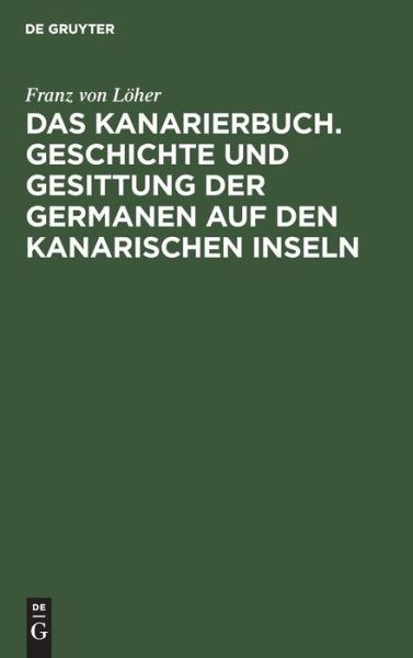 Cover for Franz von Löher · Kanarierbuch. Geschichte und Gesittung der Germanen Auf Den Kanarischen Inseln (Book) (1901)