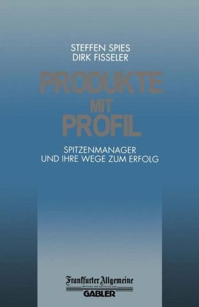 Cover for Steffen Spies · Produkte Mit Profil: Spitzenmanager Und Ihre Wege Zum Erfolg - Faz - Gabler Edition (Taschenbuch) [1994 edition] (2012)