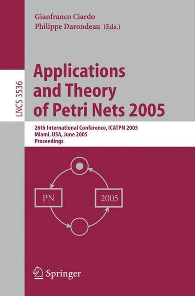 Cover for Gianfranco Ciardo · Applications and Theory of Petri Nets 2005: 26th International Conference, ICATPN 2005, Miami, FL, June 20-25, 2005, Proceedings - Theoretical Computer Science and General Issues (Paperback Book) [2005 edition] (2005)