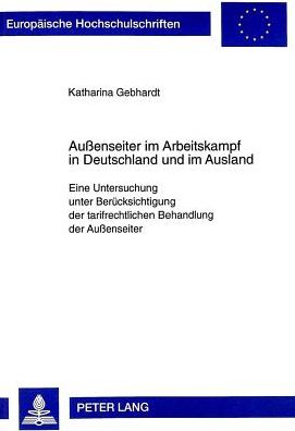 Cover for Katharina Gebhardt · Aussenseiter Im Arbeitskampf in Deutschland Und Im Ausland: Eine Untersuchung Unter Beruecksichtigung Der Tarifrechtlichen Behandlung Der Aussenseiter - Europaeische Hochschulschriften Recht (Paperback Book) (1999)