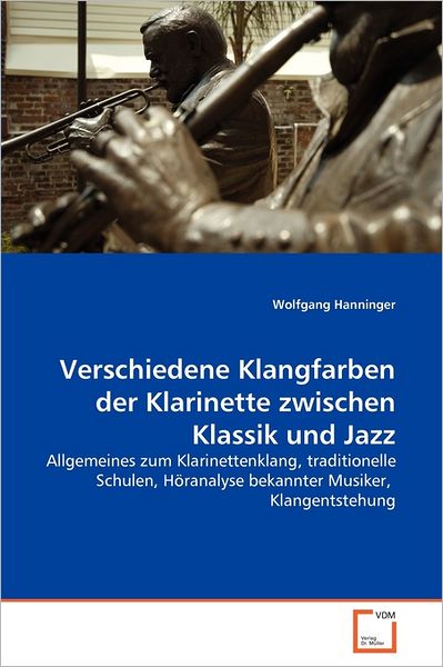 Cover for Wolfgang Hanninger · Verschiedene Klangfarben Der Klarinette Zwischen Klassik Und Jazz: Allgemeines Zum Klarinettenklang, Traditionelle Schulen, Höranalyse Bekannter Musiker, Klangentstehung (Paperback Bog) [German edition] (2011)