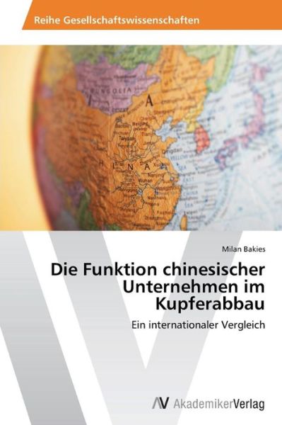 Die Funktion Chinesischer Unternehmen Im Kupferabbau - Bakies Milan - Książki - AV Akademikerverlag - 9783639459012 - 26 września 2013