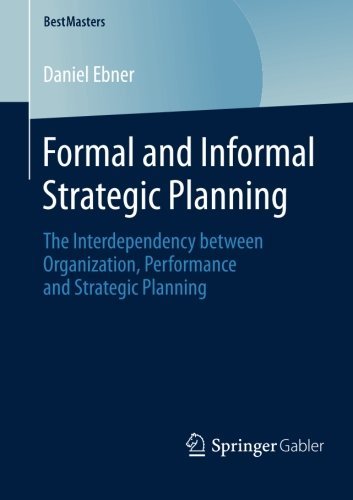 Daniel Ebner · Formal and Informal Strategic Planning: The Interdependency between Organization, Performance and Strategic Planning - BestMasters (Paperback Book) (2013)