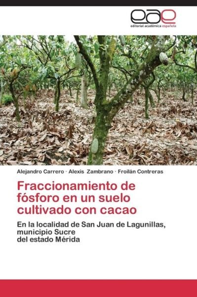 Cover for Froilán Contreras · Fraccionamiento De Fósforo en Un Suelo Cultivado Con Cacao: en La Localidad De San Juan De Lagunillas, Municipio Sucre   Del Estado Mérida (Pocketbok) [Spanish edition] (2014)