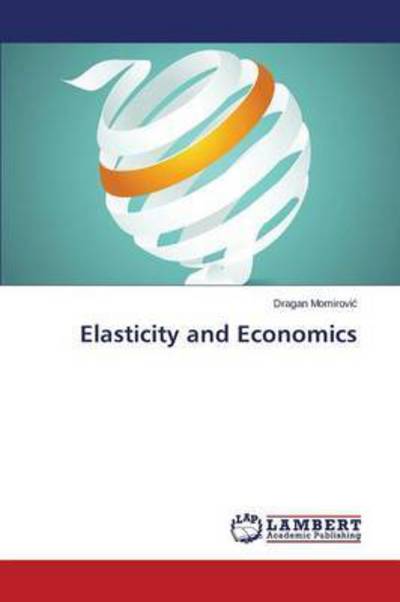 Elasticity and Economics - Momirovic Dragan - Books - LAP Lambert Academic Publishing - 9783659642012 - December 9, 2014