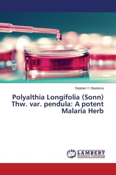 Polyalthia Longifolia (Sonn) Thw. Var. Pendula: a Potent Malaria Herb - Gbedema Stephen Y - Books - LAP Lambert Academic Publishing - 9783659770012 - September 7, 2015