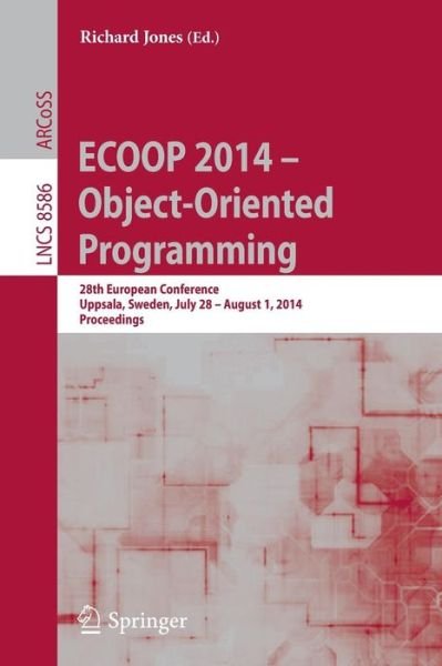 Cover for Richard Jones · ECOOP 2014 -- Object-Oriented Programming: 28th European Conference, Uppsala, Sweden, July 28--August 1, 2014, Proceedings - Programming and Software Engineering (Paperback Book) [2014 edition] (2014)
