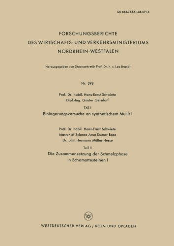 Cover for Hans-Ernst Schwiete · Teil I Einlagerungsversuche an Synthetischem Mullit I. Teil II Die Zusammensetzung Der Schmelzphase in Schamottesteinen I - Forschungsberichte Des Wirtschafts- Und Verkehrsministeriums (Paperback Book) [1957 edition] (1957)