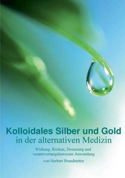 Cover for Herbert Brandstetter · Kolloidales Silber Und Gold in Der Alternativen Medizin (Paperback Book) (2014)
