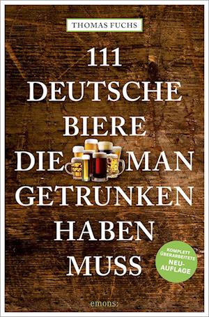 111 Deutsche Biere, die man getrunken haben muss - Thomas Fuchs - Books - Emons Verlag - 9783740818012 - May 18, 2023