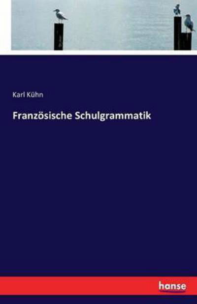 Französische Schulgrammatik - Kühn - Books -  - 9783743325012 - October 4, 2016